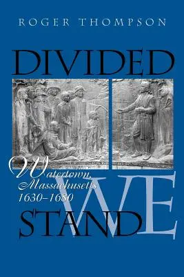 Podzieleni stoimy: Watertown, Massachusetts, 1630-1680 - Divided We Stand: Watertown, Massachusetts, 1630-1680