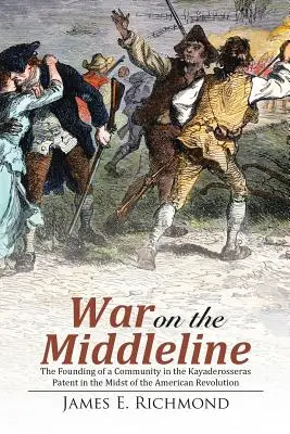 Wojna na linii środkowej: Założenie społeczności w patencie Kayaderosseras w środku rewolucji amerykańskiej - War on the Middleline: The Founding of a Community In the Kayaderosseras Patent In the Midst of the American Revolution