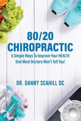 Chiropraktyka 80/20: 6 prostych sposobów na poprawę ZDROWIA, o których większość lekarzy ci nie powie! - 80/20 Chiropractic: 6 Simple Ways To Improve Your HEALTH that Most Doctors Won't Tell You!