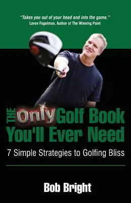 Jedyna książka o golfie, jakiej kiedykolwiek będziesz potrzebować; 7 prostych strategii do golfowej błogości - The Only Golf Book You'll Ever Need; 7 Simple Strategies to Golfing Bliss