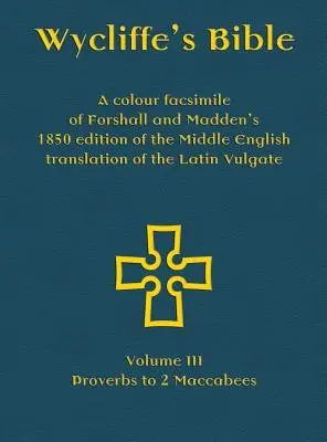 Biblia Wycliffe'a - kolorowe faksymile wydanego w 1850 r. przez Forshalla i Maddena średnioangielskiego przekładu łacińskiej Wulgaty: Tom III - Dowód - Wycliffe's Bible - A colour facsimile of Forshall and Madden's 1850 edition of the Middle English translation of the Latin Vulgate: Volume III - Prove