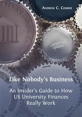 Like Nobody's Business: Przewodnik po tym, jak naprawdę działają finanse amerykańskich uniwersytetów - Like Nobody's Business: An Insider's Guide to How US University Finances Really Work