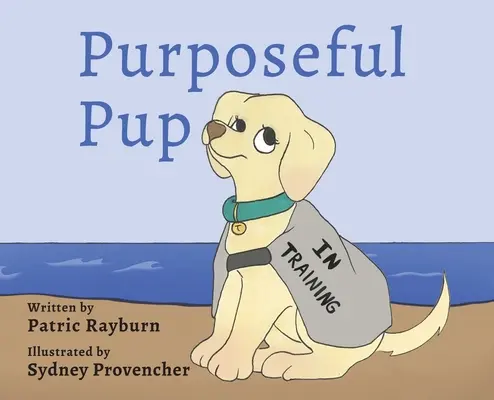 Purposeful Pup: Podróż szczeniaka, aby zostać psem służbowym - Purposeful Pup: A Puppy's Journey to Become a Service Dog