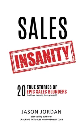 Szaleństwo sprzedaży: 20 prawdziwych historii epickich błędów w sprzedaży (i jak ich uniknąć) - Sales Insanity: 20 True Stories of Epic Sales Blunders (and How to Avoid Them Yourself)