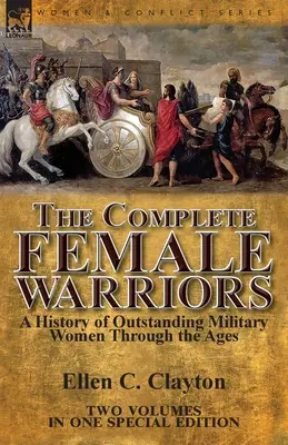 The Complete Female Warriors: historia wybitnych kobiet wojskowych na przestrzeni wieków - The Complete Female Warriors: a History of Outstanding Military Women Through the Ages