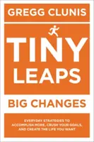 Tiny Leaps, Big Changes: Codzienne strategie, aby osiągnąć więcej, zmiażdżyć swoje cele i stworzyć życie, jakiego pragniesz - Tiny Leaps, Big Changes: Everyday Strategies to Accomplish More, Crush Your Goals, and Create the Life You Want