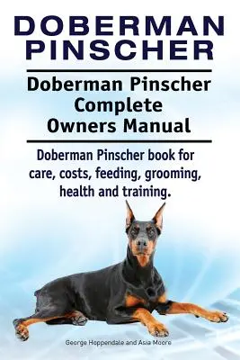 Doberman Pinscher. Kompletna instrukcja obsługi dobermana pinczera. Książka Doberman Pinscher dotycząca opieki, kosztów, karmienia, pielęgnacji, zdrowia i szkolenia. - Doberman Pinscher. Doberman Pinscher Complete Owners Manual. Doberman Pinscher book for care, costs, feeding, grooming, health and training.