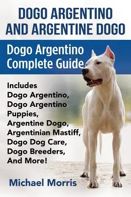 Dogo argentyńskie i dogo argentyńskie: Dogo Argentino Kompletny Przewodnik Zawiera Dogo Argentino, Szczenięta Dogo Argentino, Dogo Argentyńskie, Mastif Argentyński, - Dogo Argentino And Argentine Dogo: Dogo Argentino Complete Guide Includes Dogo Argentino, Dogo Argentino Puppies, Argentine Dogo, Argentinian Mastiff,