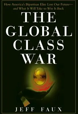 Globalna wojna klasowa: jak amerykańska dwupartyjna elita straciła naszą przyszłość - i co będzie potrzebne, aby ją odzyskać - The Global Class War: How America's Bipartisan Elite Lost Our Future - And What It Will Take to Win It Back