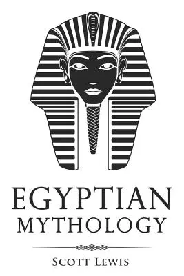 Mitologia egipska: Klasyczne opowieści o egipskich mitach, bogach, boginiach, bohaterach i potworach - Egyptian Mythology: Classic Stories of Egyptian Myths, Gods, Goddesses, Heroes, and Monsters