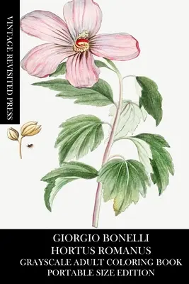 Giorgio Bonelli: Hortus Romanus Kolorowanka dla dorosłych w skali szarości (wydanie przenośne) - Giorgio Bonelli: Hortus Romanus Grayscale Adult Coloring Book (Portable Size Edition)
