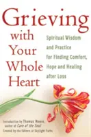 Opłakiwanie całym sercem: Duchowa mądrość i praktyka w poszukiwaniu pocieszenia, nadziei i uzdrowienia po stracie - Grieving with Your Whole Heart: Spiritual Wisdom and Practice for Finding Comfort, Hope and Healing After Loss