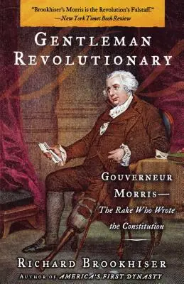 Dżentelmen rewolucjonista: Gouverneur Morris, rozpustnik, który napisał konstytucję - Gentleman Revolutionary: Gouverneur Morris, the Rake Who Wrote the Constitution