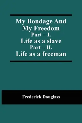 Moja niewola i moja wolność; Część - I. Życie jako niewolnik; Część - II. Życie jako wolny człowiek - My Bondage And My Freedom; Part - I. Life as a slave; Part - II. Life as a freeman