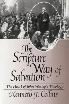 Biblijna droga zbawienia: Serce teologii Johna Wesleya - The Scripture Way of Salvation: The Heart of John Wesley's Theology