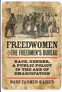 Freedwomen and the Freedmen's Bureau: Rasa, płeć i polityka publiczna w epoce emancypacji - Freedwomen and the Freedmen's Bureau: Race, Gender, and Public Policy in the Age of Emancipation