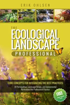 The Ecological Landscape Professional: Podstawowe koncepcje integracji najlepszych praktyk permakultury, projektowania krajobrazu i odbudowy środowiska - The Ecological Landscape Professional: Core Concepts for Integrating the Best Practices of Permaculture, Landscape Design, and Environmental Restorati