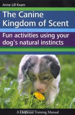 Psie królestwo węchu: Zabawy wykorzystujące naturalne instynkty psa - The Canine Kingdom of Scent: Fun Activities Using Your Dog's Natural Instincts