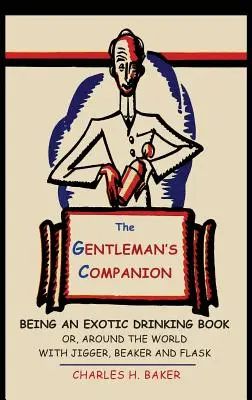 The Gentleman's Companion: Będąc egzotyczną książką do picia lub dookoła świata z Jiggerem, zlewką i kolbą - The Gentleman's Companion: Being an Exotic Drinking Book Or, Around the World with Jigger, Beaker and Flask