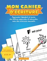 Mon Cahier d'criture: Apprendre l'alphabet et crire des lettres majuscules et minuscules avec des exercices amusants