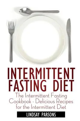 Dieta na czczo: Książka kucharska na temat przerywanego postu - pyszne przepisy na dietę przerywaną - Intermittent Fasting Diet: The Intermittent Fasting Cookbook - Delicious Recipes for the Intermittent Diet