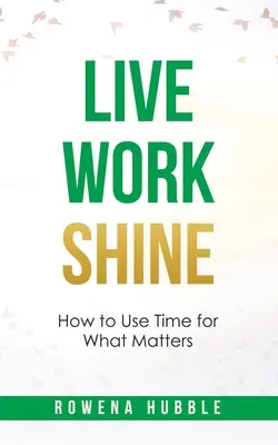 Żyj, pracuj, błyszcz: Jak wykorzystać czas na to, co ważne - Live, Work, Shine: How to Use Time for What Matters