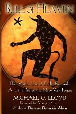 Bull of Heaven: Mityczne życie Eddiego Buczyńskiego i powstanie nowojorskich pogan - Bull of Heaven: The Mythic Life of Eddie Buczynski and the Rise of the New York Pagan