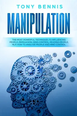 Manipulacja: Najpotężniejsze techniki wpływania na ludzi, perswazja, kontrola umysłu, czytanie ludzi, NLP. Jak analizować ludzi - Manipulation: The Most Powerful Techniques to Influencing People, Persuasion, Mind Control, Reading People, NLP. How to Analyze Peop