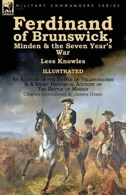 Ferdynand Brunszwicki, Minden i wojna siedmioletnia autorstwa Leesa Knowlesa, z opisem bitwy pod Vellinghausen i krótkim opisem historycznym - Ferdinand of Brunswick, Minden & the Seven Year's War by Lees Knowles, with An Account of the Battle of Vellinghausen & A Short Historical Account of