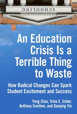 Kryzys edukacyjny to straszna rzecz do zmarnowania: Jak radykalne zmiany mogą pobudzić ekscytację i sukces uczniów? - An Education Crisis Is a Terrible Thing to Waste: How Radical Changes Can Spark Student Excitement and Success