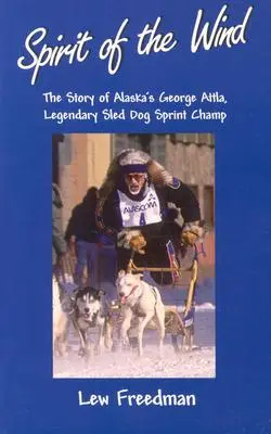 Duch wiatru: Historia George'a Attli z Alaski, legendarnego mistrza sprintu psów zaprzęgowych - Spirit of the Wind: The Story of Alaska's George Attla, Legendary Sled Dog Sprint Champ