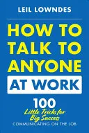Jak rozmawiać z każdym w pracy: 72 małe sztuczki na wielki sukces w komunikacji w pracy - How to Talk to Anyone at Work: 72 Little Tricks for Big Success Communicating on the Job