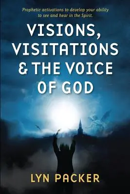 Wizje, nawiedzenia i głos Boga: Prorocze aktywacje rozwijające zdolność widzenia i słyszenia w Duchu Świętym - Visions, Visitations and the Voice of God: Prophetic Activations to develop your abiity to see and hear in the Spirit