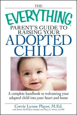 The Everything Parent's Guide to Raising Your Adopted Child: Kompletny podręcznik powitania adoptowanego dziecka w sercu i domu - The Everything Parent's Guide to Raising Your Adopted Child: A Complete Handbook to Welcoming Your Adopted Child Into Your Heart and Home
