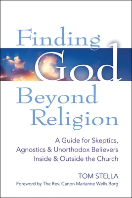 Odnaleźć Boga poza religią: Przewodnik dla sceptyków, agnostyków i nieortodoksyjnych wierzących w kościele i poza nim - Finding God Beyond Religion: A Guide for Skeptics, Agnostics & Unorthodox Believers Inside & Outside the Church