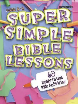Super proste lekcje biblijne (6-8 lat): 60 gotowych do użycia ćwiczeń biblijnych dla dzieci w wieku 6-8 lat - Super Simple Bible Lessons (Ages 6-8): 60 Ready-To-Use Bible Activities for Ages 6-8