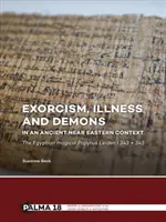 Egzorcyzmy, choroby i demony w kontekście starożytnego Bliskiego Wschodu: Egipski papirus magiczny Leiden I 343 + 345 - Exorcism, Illness and Demons in an Ancient Near Eastern Context: The Egyptian Magical Papyrus Leiden I 343 + 345