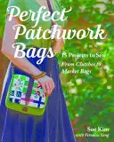 Perfect Patchwork Bags: 15 projektów do uszycia - od kopertówek po torby reklamowe - Perfect Patchwork Bags: 15 Projects to Sew - From Clutches to Market Bags