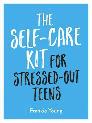 Zestaw do samoopieki dla zestresowanych nastolatków: Pomocne nawyki i uspokajające porady, które pomogą ci zachować pozytywne nastawienie - The Self-Care Kit for Stressed-Out Teens: Helpful Habits and Calming Advice to Help You Stay Positive