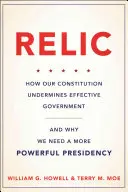 Relic: Jak nasza konstytucja podważa skuteczny rząd - i dlaczego potrzebujemy silniejszej prezydencji - Relic: How Our Constitution Undermines Effective Government--And Why We Need a More Powerful Presidency