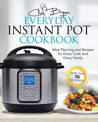 Codzienna książka kucharska Instant Pot: Przepisy i planowanie posiłków dla każdego kucharza i każdej rodziny - The Everyday Instant Pot Cookbook: Recipes and Meal Planning for Every Cook and Every Family