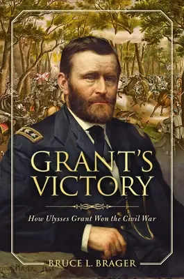 Zwycięstwo Granta: Jak Ulysses S. Grant wygrał wojnę secesyjną - Grant's Victory: How Ulysses S. Grant Won the Civil War