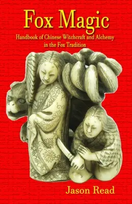 Magia lisa: podręcznik chińskiego czarownictwa i alchemii w tradycji lisa - Fox Magic: Handbook of Chinese Witchcraft and Alchemy in the Fox Tradition