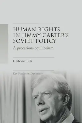 Niepewna równowaga: Prawa człowieka i destabilizacja w radzieckiej polityce Jimmy'ego Cartera - A Precarious Equilibrium: Human Rights and Dtente in Jimmy Carter's Soviet Policy