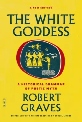 Biała Bogini: Historyczna gramatyka poetyckiego mitu - The White Goddess: A Historical Grammar of Poetic Myth