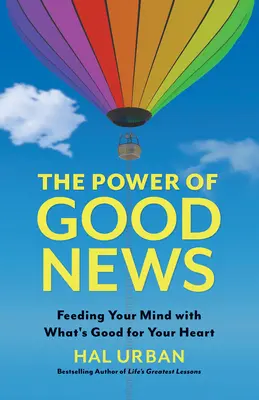 Moc dobrych wiadomości: Karmienie umysłu tym, co dobre dla serca - The Power of Good News: Feeding Your Mind with What's Good for Your Heart