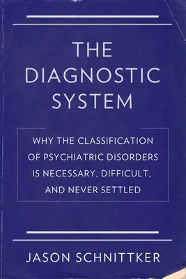 System diagnostyczny: Dlaczego klasyfikacja zaburzeń psychicznych jest konieczna, trudna i nigdy nie jest rozstrzygnięta - The Diagnostic System: Why the Classification of Psychiatric Disorders Is Necessary, Difficult, and Never Settled