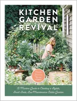 Kitchen Garden Revival: A Modern Guide to Creating a Stylish, Small-Scale, Low-Maintenance, Jadalny ogród - Kitchen Garden Revival: A Modern Guide to Creating a Stylish, Small-Scale, Low-Maintenance, Edible Garden