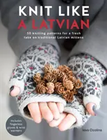 Dziergaj jak Łotysz: 50 wzorów na tradycyjne łotewskie rękawiczki w nowej odsłonie - Knit Like a Latvian: 50 Knitting Patterns for a Fresh Take on Traditional Latvian Mittens