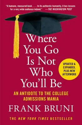 Gdzie idziesz, nie jesteś tym, kim będziesz: antidotum na manię przyjmowania na studia - Where You Go Is Not Who You'll Be: An Antidote to the College Admissions Mania